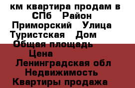 1 км квартира продам в СПб › Район ­ Приморский › Улица ­ Туристская › Дом ­ 10 › Общая площадь ­ 48 › Цена ­ 6 700 000 - Ленинградская обл. Недвижимость » Квартиры продажа   